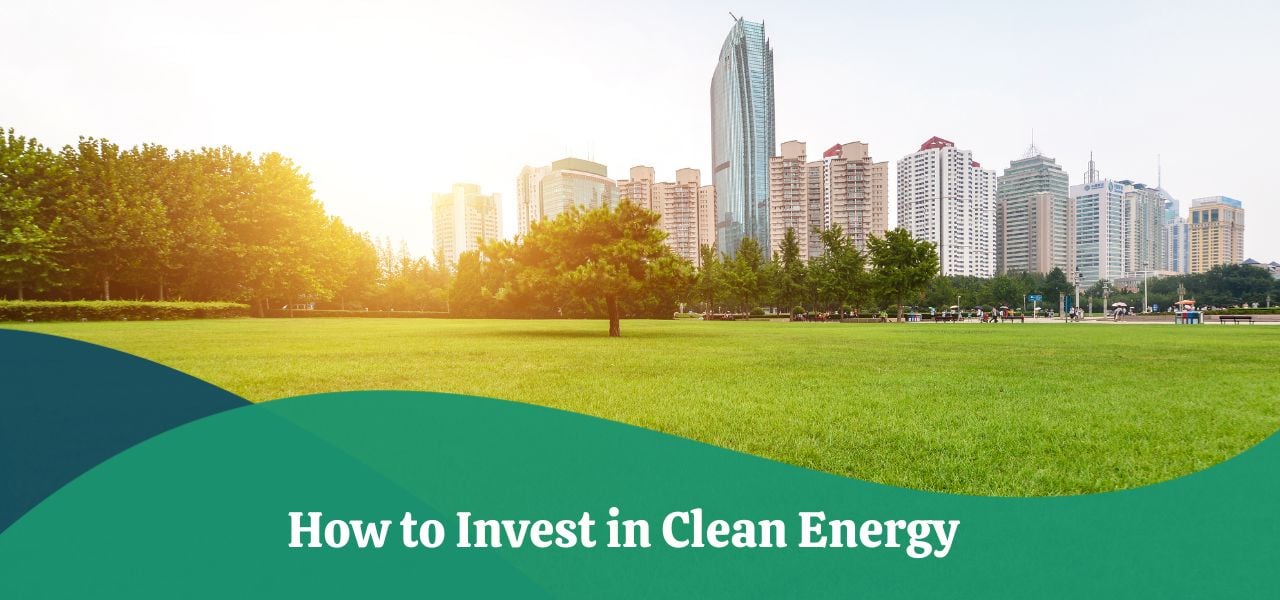 how-to-invest-in-clean-energy-definition-types-benefits